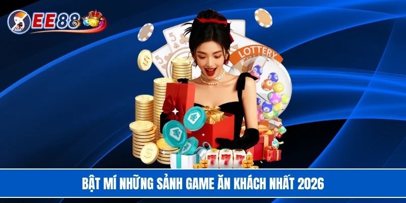 Bật mí những sảnh game ăn khách nhất 2026